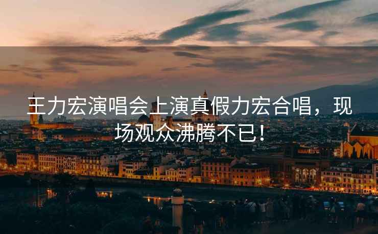 王力宏演唱會(huì)上演真假力宏合唱，現(xiàn)場觀眾沸騰不已！