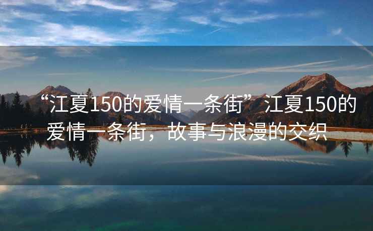 “江夏150的愛情一條街”江夏150的愛情一條街，故事與浪漫的交織