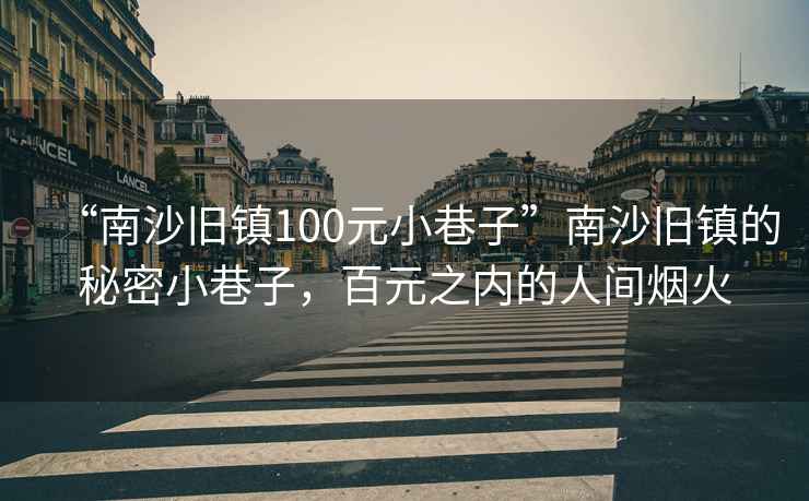 “南沙舊鎮(zhèn)100元小巷子”南沙舊鎮(zhèn)的秘密小巷子，百元之內(nèi)的人間煙火