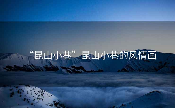 “昆山小巷”昆山小巷的風(fēng)情畫