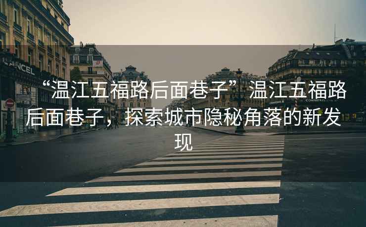 “溫江五福路后面巷子”溫江五福路后面巷子，探索城市隱秘角落的新發(fā)現(xiàn)