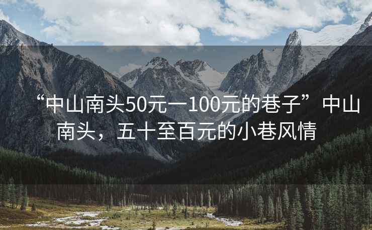 “中山南頭50元一100元的巷子”中山南頭，五十至百元的小巷風(fēng)情