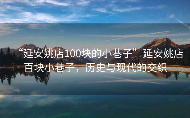 “延安姚店100塊的小巷子”延安姚店百塊小巷子，歷史與現(xiàn)代的交織