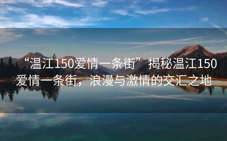 “溫江150愛情一條街”揭秘溫江150愛情一條街，浪漫與激情的交匯之地