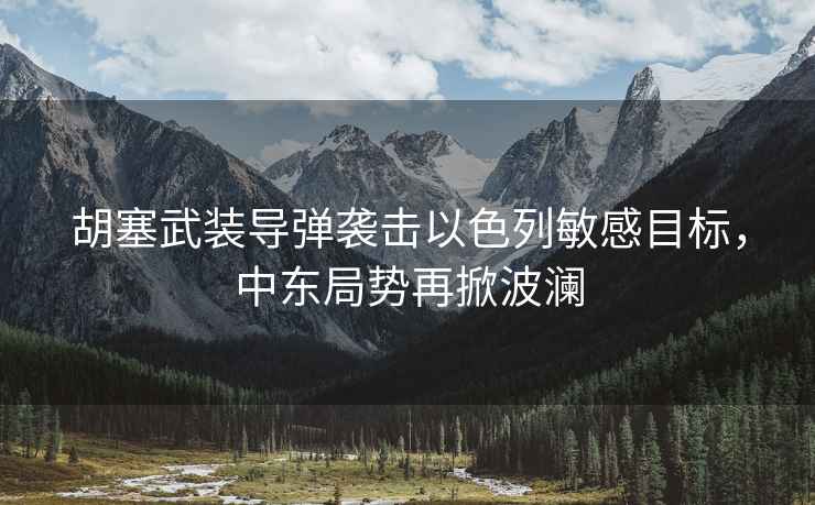 胡塞武裝導(dǎo)彈襲擊以色列敏感目標(biāo)，中東局勢(shì)再掀波瀾