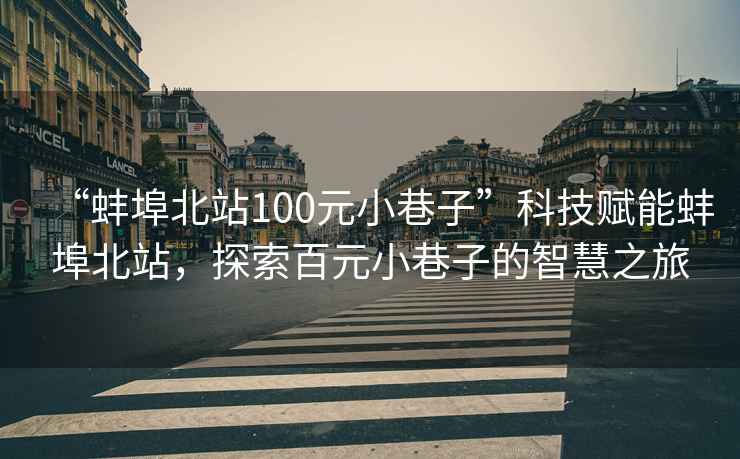 “蚌埠北站100元小巷子”科技賦能蚌埠北站，探索百元小巷子的智慧之旅