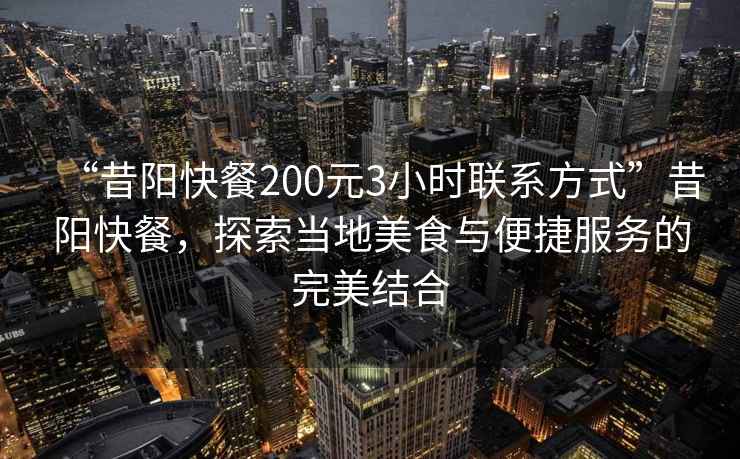 “昔陽快餐200元3小時聯(lián)系方式”昔陽快餐，探索當(dāng)?shù)孛朗撑c便捷服務(wù)的完美結(jié)合