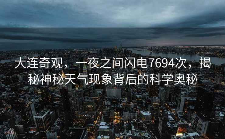 大連奇觀，一夜之間閃電7694次，揭秘神秘天氣現(xiàn)象背后的科學(xué)奧秘