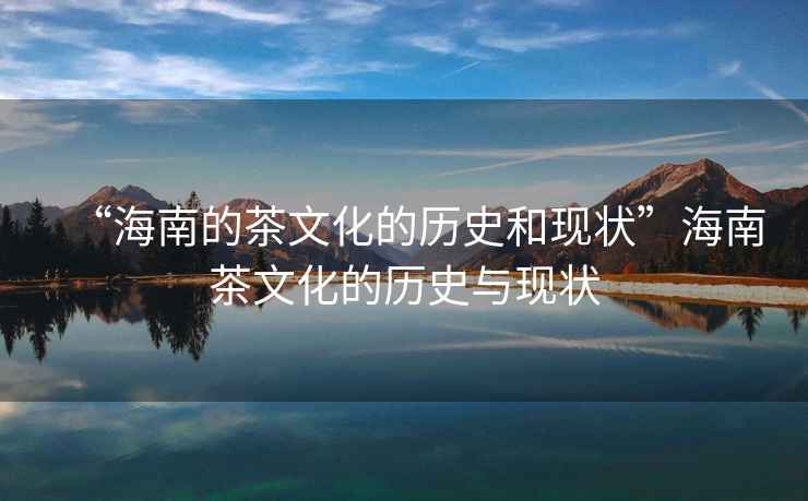 “海南的茶文化的歷史和現狀”海南茶文化的歷史與現狀