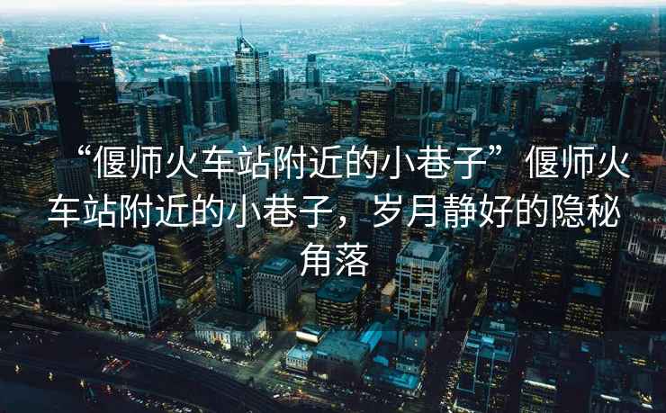“偃師火車站附近的小巷子”偃師火車站附近的小巷子，歲月靜好的隱秘角落