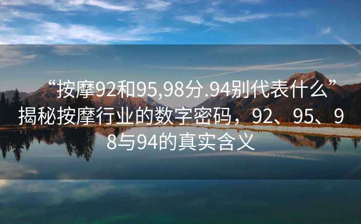“按摩92和95,98分.94別代表什么”揭秘按摩行業(yè)的數(shù)字密碼，92、95、98與94的真實含義