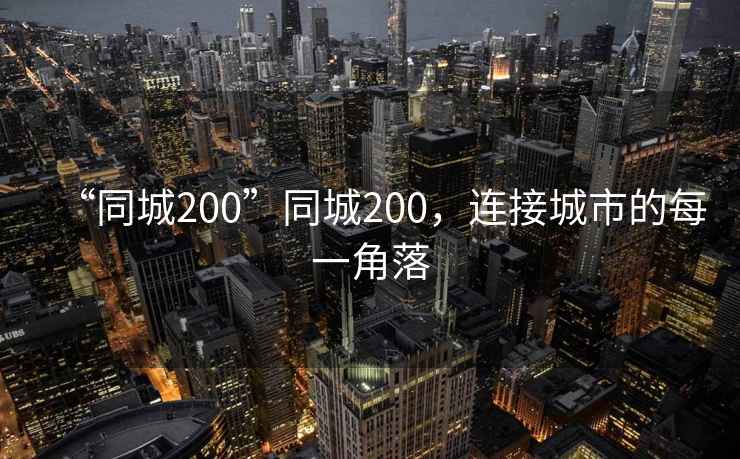 “同城200”同城200，連接城市的每一角落