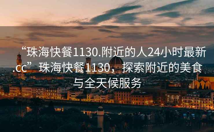 “珠?？觳?130.附近的人24小時(shí)最新.cc”珠?？觳?130，探索附近的美食與全天候服務(wù)