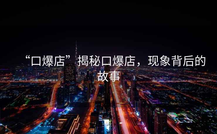 “口爆店”揭秘口爆店，現(xiàn)象背后的故事