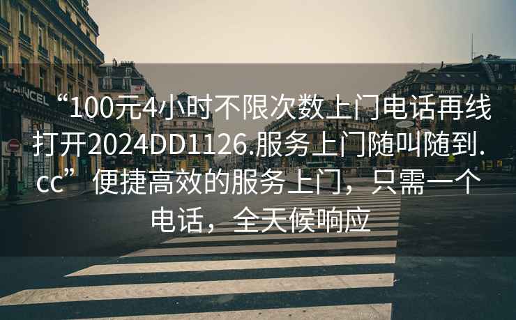 “100元4小時不限次數(shù)上門電話再線打開2024DD1126.服務(wù)上門隨叫隨到.cc”便捷高效的服務(wù)上門，只需一個電話，全天候響應(yīng)