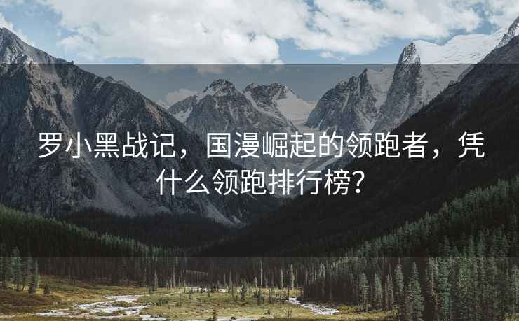 羅小黑戰(zhàn)記，國(guó)漫崛起的領(lǐng)跑者，憑什么領(lǐng)跑排行榜？