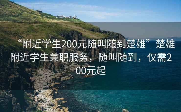 “附近學(xué)生200元隨叫隨到楚雄”楚雄附近學(xué)生兼職服務(wù)，隨叫隨到，僅需200元起