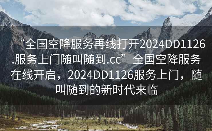“全國(guó)空降服務(wù)再線(xiàn)打開(kāi)2024DD1126.服務(wù)上門(mén)隨叫隨到.cc”全國(guó)空降服務(wù)在線(xiàn)開(kāi)啟，2024DD1126服務(wù)上門(mén)，隨叫隨到的新時(shí)代來(lái)臨