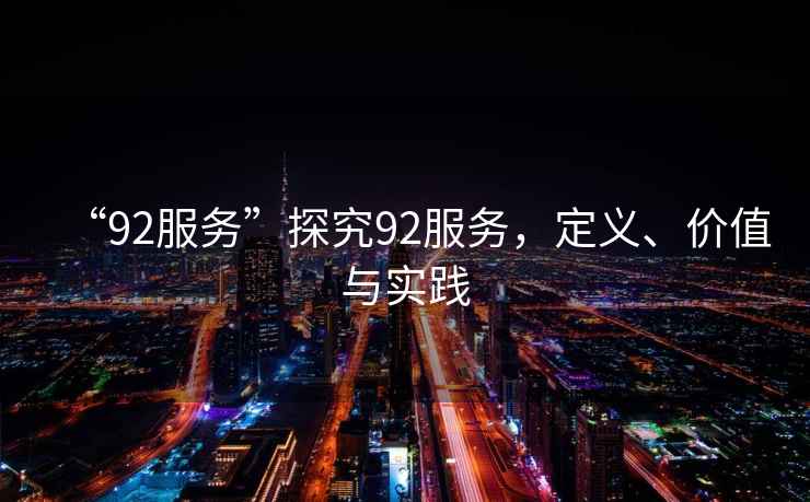 “92服務(wù)”探究92服務(wù)，定義、價值與實踐
