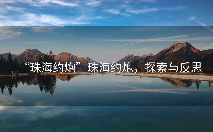 “珠海約炮”珠海約炮，探索與反思