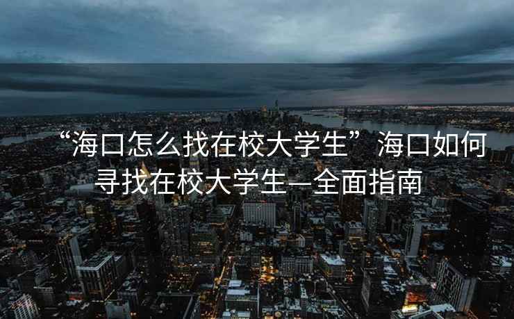 “?？谠趺凑以谛４髮W(xué)生”?？谌绾螌ふ以谛４髮W(xué)生—全面指南