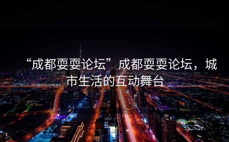 “成都耍耍論壇”成都耍耍論壇，城市生活的互動(dòng)舞臺(tái)