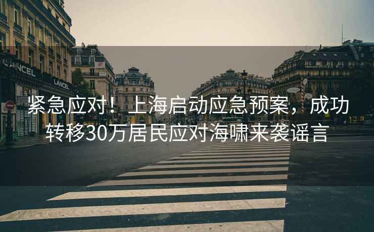 緊急應(yīng)對！上海啟動應(yīng)急預(yù)案，成功轉(zhuǎn)移30萬居民應(yīng)對海嘯來襲謠言