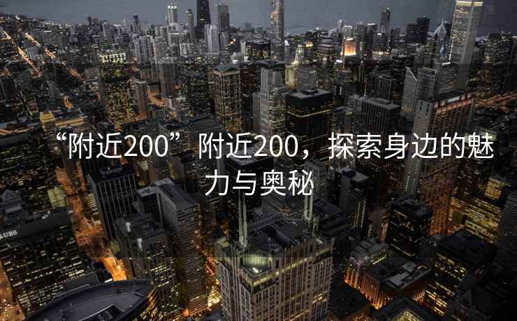 “附近200”附近200，探索身邊的魅力與奧秘