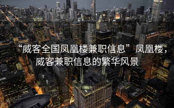 “威客全國(guó)鳳凰樓兼職信息”鳳凰樓，威客兼職信息的繁華風(fēng)景