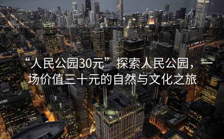 “人民公園30元”探索人民公園，一場(chǎng)價(jià)值三十元的自然與文化之旅