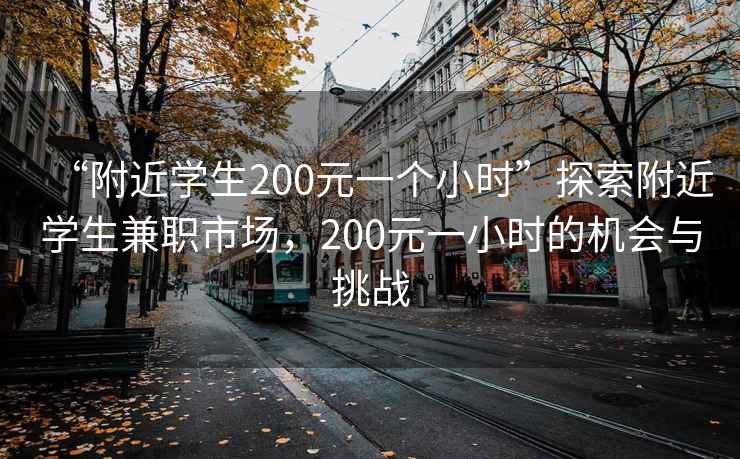 “附近學(xué)生200元一個小時”探索附近學(xué)生兼職市場，200元一小時的機(jī)會與挑戰(zhàn)