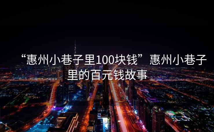 “惠州小巷子里100塊錢”惠州小巷子里的百元錢故事