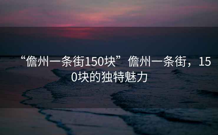 “儋州一條街150塊”儋州一條街，150塊的獨特魅力